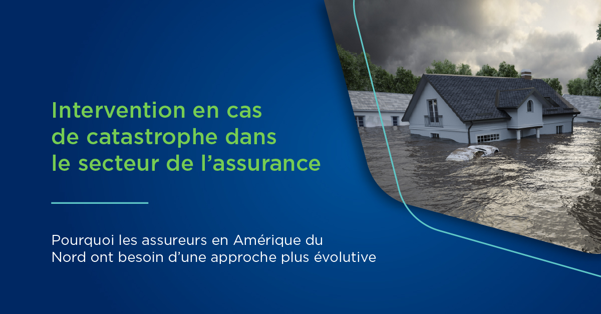 Intervention en cas de catastrophe dans le secteur de l’assurance : pourquoi les assureurs en Amérique du Nord ont besoin d’une approche plus évolutive